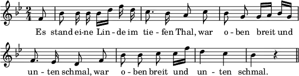 
\header {
  tagline = ##f }

global = {
  \key g \minor
  \time 2/4
}

melody = {
  \relative c' {
    \global \autoBeamOff
    \set Score.tempoHideNote = ##t
    \tempo 4 = 114
        \partial 8 f8 | bes bes16 bes bes[ d] f d | c8. bes16 a8 c | bes g g16[ a] bes[ g] | \break
        f8. ees16 d8 f | bes bes c c16[ f] | d4 c | bes r4 \bar "||"
  }
}

verseOne = \lyricmode { 
  Es | stand ei -- ne Lin -- de im | tie -- fen Thal, war | o -- ben breit und |
  un -- ten schmal, war | o -- ben breit und | un -- ten | schmal.
}

\score {
  <<
    \new Staff {
      \set Staff.midiInstrument = #"flute"
      \melody
    }
    \addlyrics {
      \verseOne
    }
   >>

  \layout {
    indent = #0
    line-width = #150
    \context {
      \Score
      \remove "Bar_number_engraver"
    }
  }
  \midi {}
}
