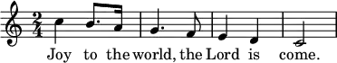 
musicOne = \relative {
  c''4 b8. a16 g4. f8 e4 d c2
}
verseOne = \lyricmode {
  Joy to the world, the Lord is come.
}
\score {
  <<
    \new Voice = "one" {
      \time 2/4
      \musicOne
    }
    \new Lyrics \lyricsto "one" {
      \verseOne
    }
  >>
}
\paper{
  indent=0\mm
  line-width=180\mm
  oddFooterMarkup=##f
  oddHeaderMarkup=##f
  bookTitleMarkup = ##f
  scoreTitleMarkup = ##f
}
