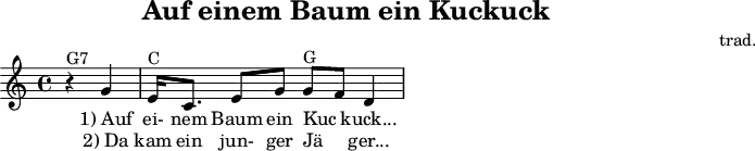 
X:2
T:Auf einem Baum ein Kuckuck
C:trad.
M:C
L:1/8
K:C
"G7"z2 G2 | "C"E<C E G "G"GF D2 |
w:1)~Auf | ei-nem Baum ein Kuc_kuck...
w:2)~Da | kam ein jun-ger Jä_ger...